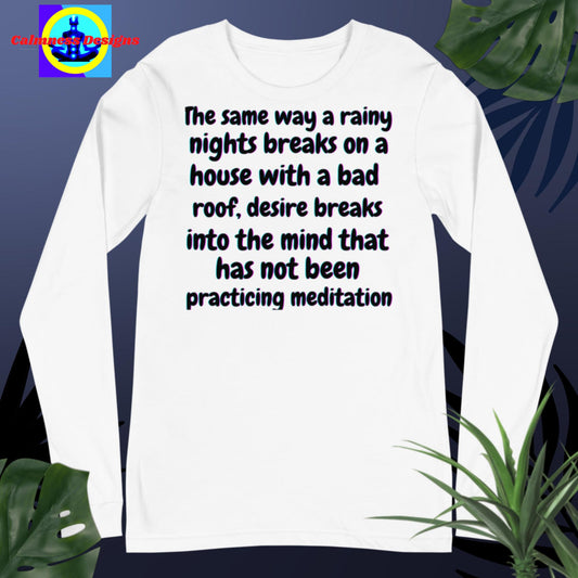 The same way a rainy nights breaks on a house with a bad roof, desire breaks   into mind that has not practicing meditation,Unisex Long Sleeve Tee