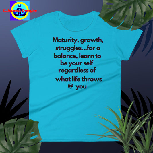 Maturity, growth, struggles.. for a balance, learn to be your self   regardless of what life throws @ you. Women's short sleeve t-shirt