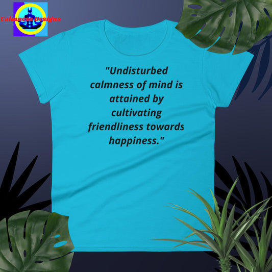 "Undisturbed calmness of the mind is attained by cultivating friendliness   towards happiness",  Women's short sleeve t-shirt