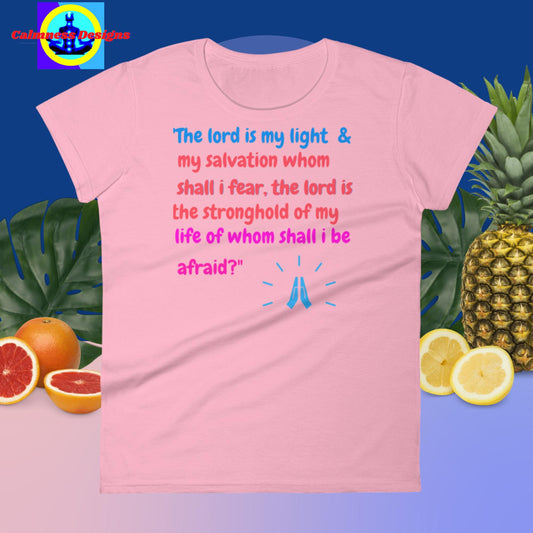 The lord is my light & my salvation whom shall i fear, the lord is   the stronghold of my life whom shall i be afraid? Women's short sleeve t-shirt