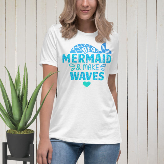 Be A Mermaid & Make Waves, Women's Relaxed T-Shirt